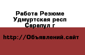 Работа Резюме. Удмуртская респ.,Сарапул г.